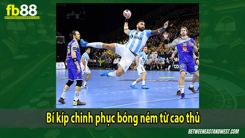 Bí kíp chinh phục bóng ném từ cao thủ