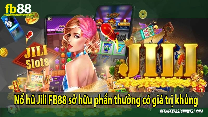 Nổ hũ Jili FB88 sở hữu phần thưởng có giá trị khủng